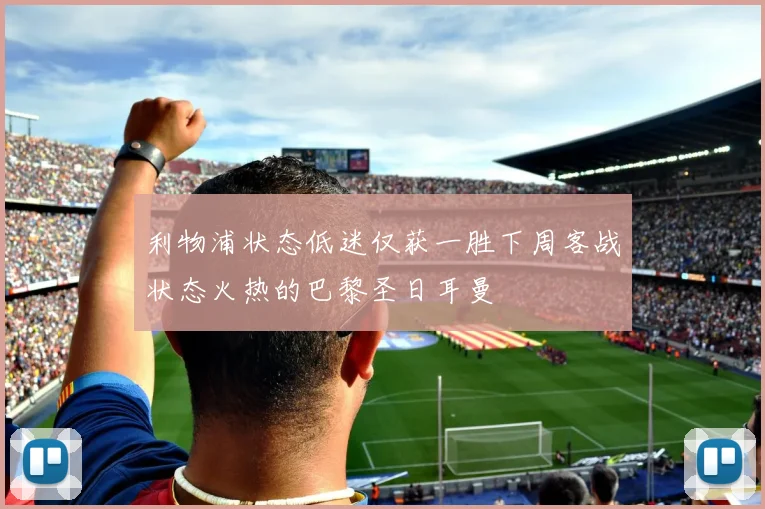 利物浦状态低迷仅获一胜下周客战状态火热的巴黎圣日耳曼
